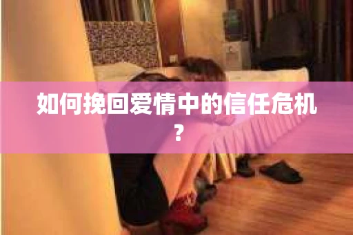 如何挽回爱情中的信任危机？