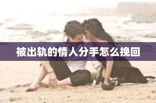 被出轨的情人分手怎么挽回