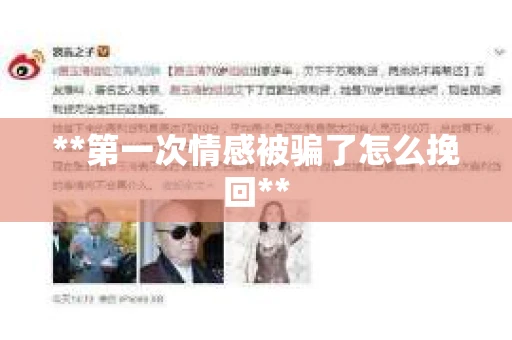 **第一次情感被骗了怎么挽回**