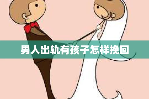 男人出轨有孩子怎样挽回