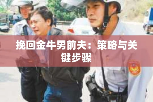 挽回金牛男前夫：策略与关键步骤