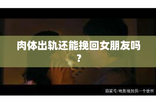 肉体出轨还能挽回女朋友吗？