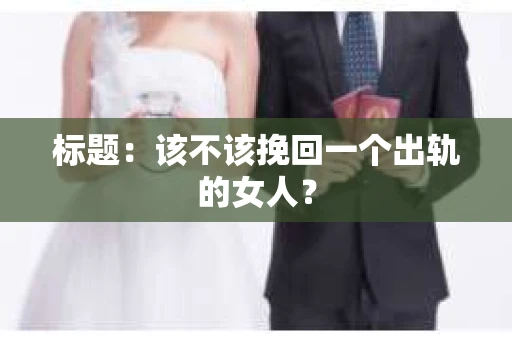 标题：该不该挽回一个出轨的女人？