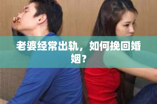 老婆经常出轨，如何挽回婚姻？