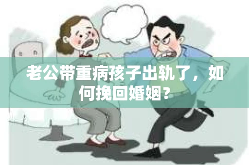 老公带重病孩子出轨了，如何挽回婚姻？
