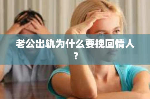 老公出轨为什么要挽回情人？