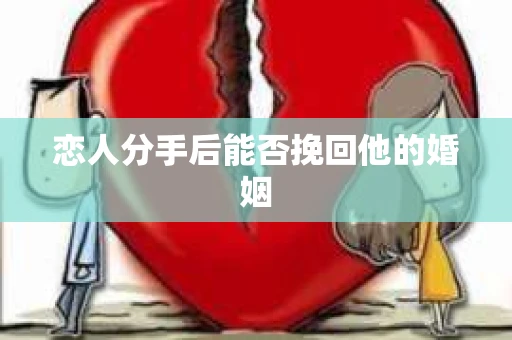 恋人分手后能否挽回他的婚姻