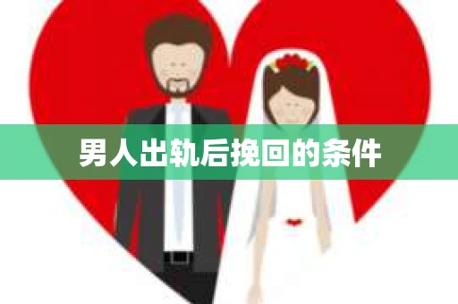 男人出轨后挽回的条件