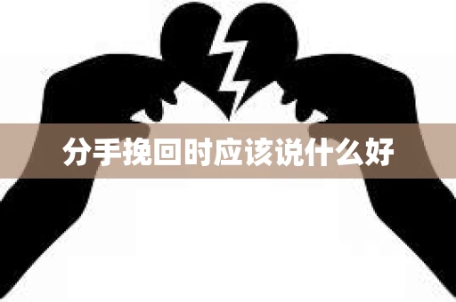 分手挽回时应该说什么好