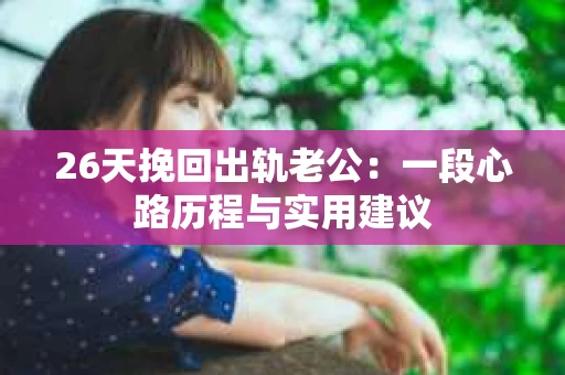 26天挽回出轨老公：一段心路历程与实用建议