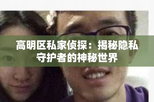 高明区私家侦探：揭秘隐私守护者的神秘世界