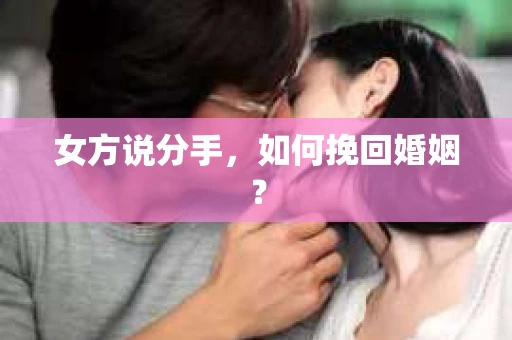 女方说分手，如何挽回婚姻？