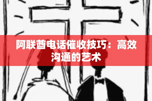 阿联酋电话催收技巧：高效沟通的艺术