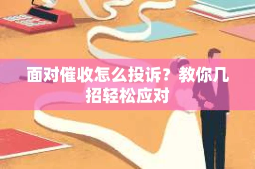面对催收怎么投诉？教你几招轻松应对