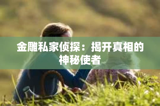金雕私家侦探：揭开真相的神秘使者