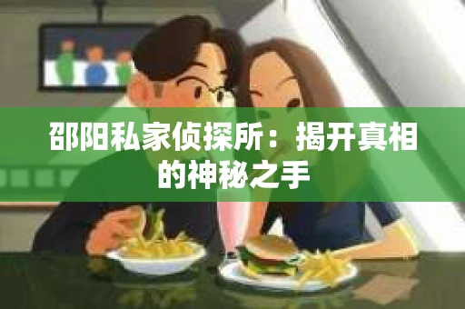 邵阳私家侦探所：揭开真相的神秘之手