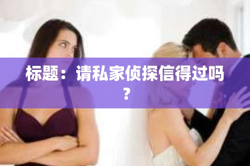 标题：请私家侦探信得过吗？
