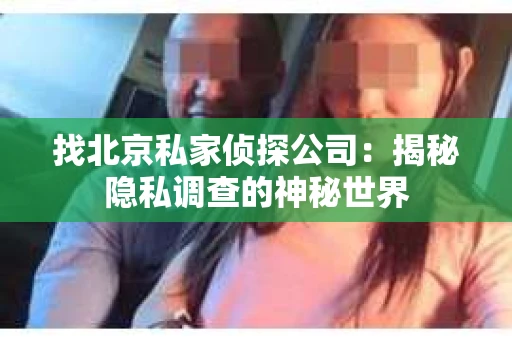 找北京私家侦探公司：揭秘隐私调查的神秘世界