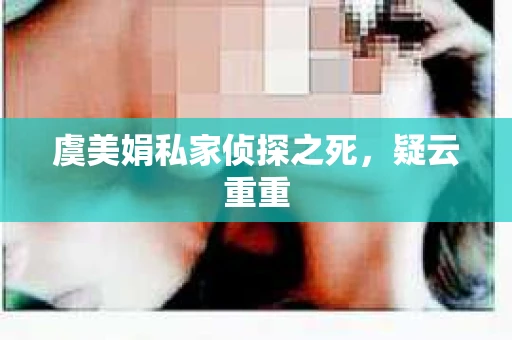 虞美娟私家侦探之死，疑云重重