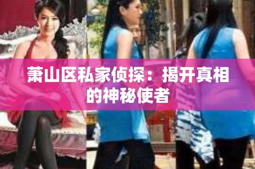 萧山区私家侦探：揭开真相的神秘使者