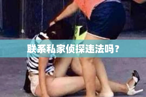 联系私家侦探违法吗？