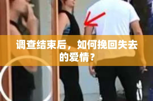 调查结束后，如何挽回失去的爱情？