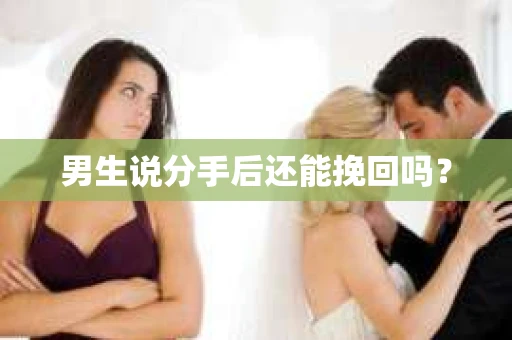 男生说分手后还能挽回吗? 男生说分手后还能挽回吗?