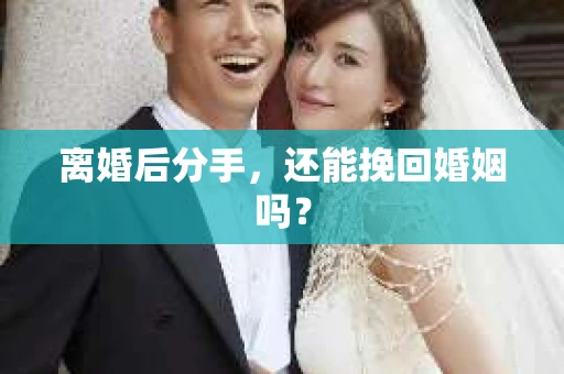 离婚后分手，还能挽回婚姻吗？