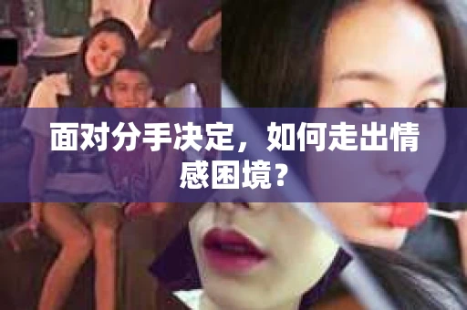 面对分手决定，如何走出情感困境？