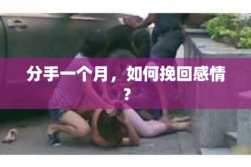 分手一个月，如何挽回感情？