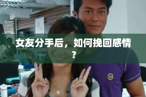 女友分手后，如何挽回感情？
