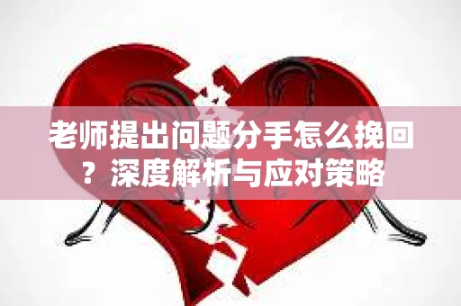 老师提出问题分手怎么挽回？深度解析与应对策略