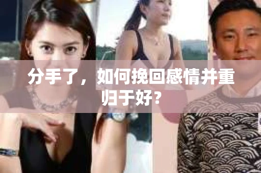 分手了，如何挽回感情并重归于好？