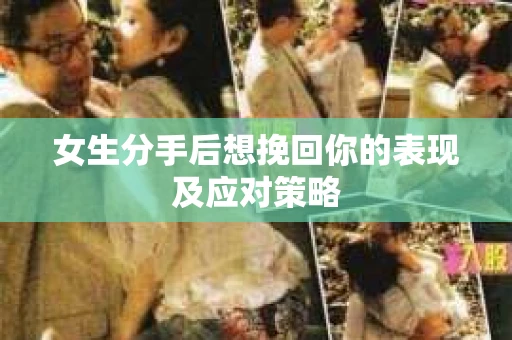 女生分手后想挽回你的表现及应对策略