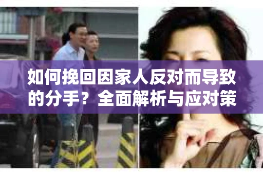 如何挽回因家人反对而导致的分手？全面解析与应对策略
