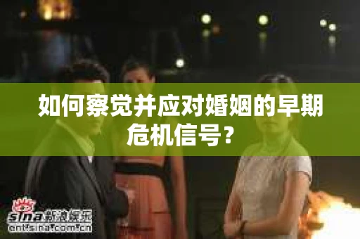 如何察觉并应对婚姻的早期危机信号？