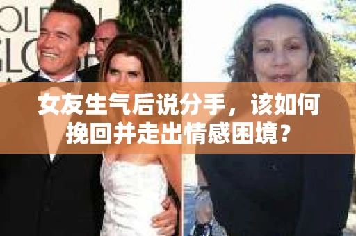 女友生气后说分手，该如何挽回并走出情感困境？