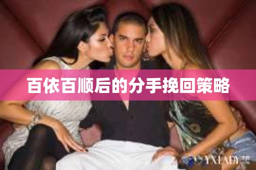 百依百顺后的分手挽回策略
