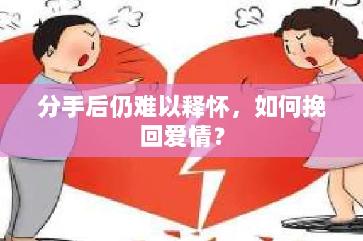 分手后仍难以释怀，如何挽回爱情？
