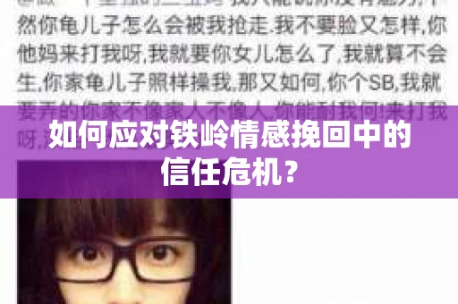 如何应对铁岭情感挽回中的信任危机？