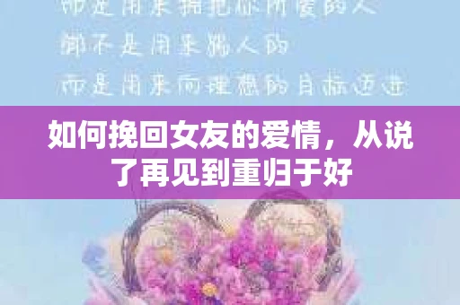 如何挽回女友的爱情，从说了再见到重归于好