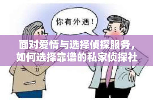 面对爱情与选择侦探服务，如何选择靠谱的私家侦探社？