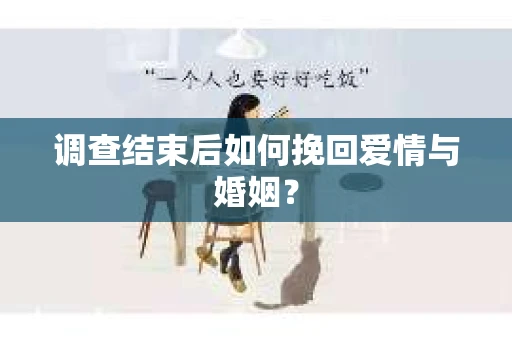 调查结束后如何挽回爱情与婚姻？